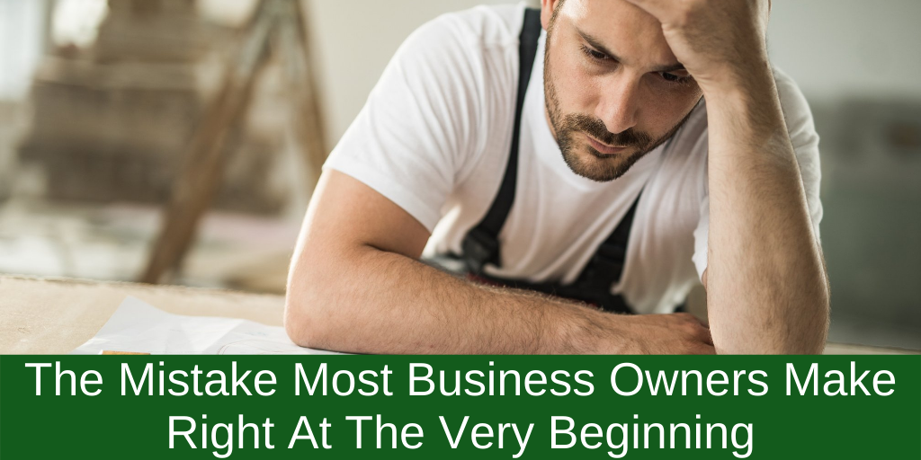 The Mistake Most Business Owners Make Right At The Very Beginning