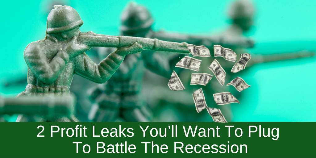 2 Profit Leaks You’ll Want To Plug To Battle The Recession