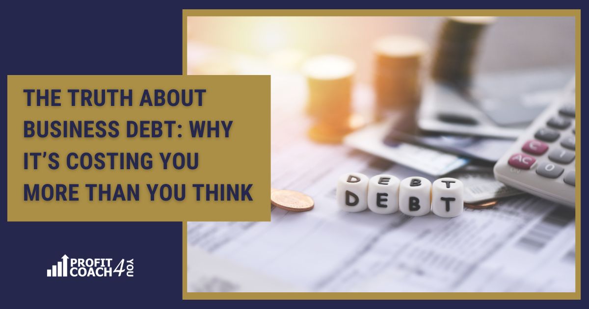 The Truth About Business Debt: Why It’s Costing You More Than You Think